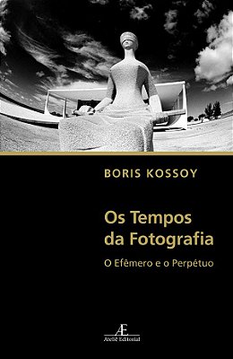Os Tempos Da Fotografia O Efêmero E O Perpétuo