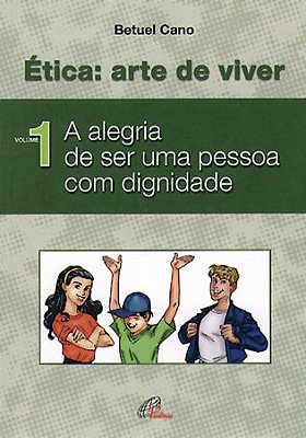 Ética: Arte De Viver - Vol. I A Alegria De Ser Uma Pessoa Com Dignidade