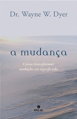 A Mudança: Como Transformar Ambição Em Significado Como Transformar Ambição Em Significado