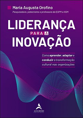 Liderança Para A Inovação Como Aprender, Adaptar E Conduzir A Transformação Cultural Nas Organizações.
