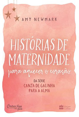 Histórias De Maternidade Para Aquecer O Coração Da Série Canja De Galinha Para A Alma