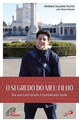 O Segredo Do Meu Filho Por Que Carlo Acutis É Considerado Santo
