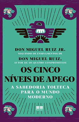 Os Cinco Níveis De Apego A Sabedoria Tolteca Para O Mundo Moderno