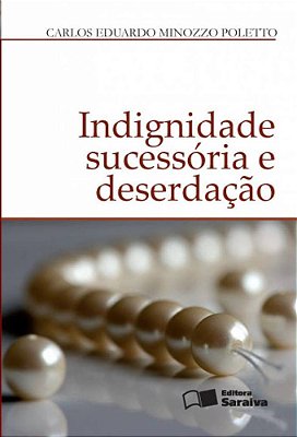 Indignidade Sucessória E Deserdação - 1ª Edição De 2012