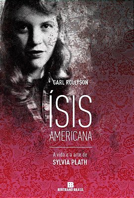 Ísis Americana: A Vida E A Arte De Sylvia Plath A Vida E A Arte De Sylvia Plath