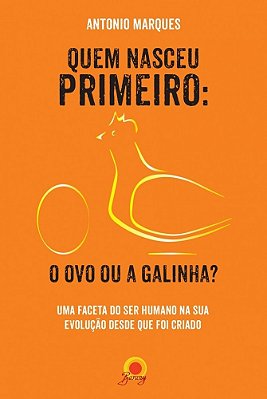 Quem Nasceu Primeiro: O Ovo Ou A Galinha? Uma Faceta Do Ser Humano Na Sua Evolução Desde Que Foi Criado