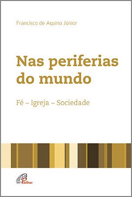 Nas Periferias Do Mundo Fé - Igreja - Sociedade