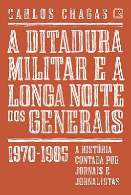 A Ditadura Militar E A Longa Noite Dos Generais: 1970-1985