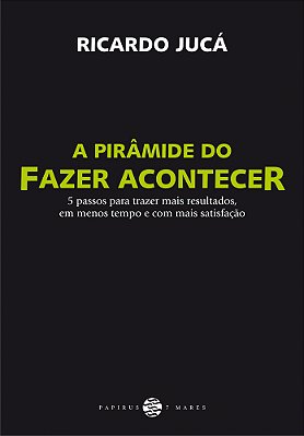 A Pirâmide Do Fazer Acontecer 5 Passos Para Trazer Mais Resultados
