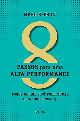 8 Passos Para Uma Alta Perfomance Foque No Que Você Pode Mudar (E Ignore O Resto)