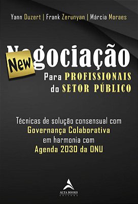 Newgociação Para Profissionais Do Setor Público Técnicas De Solução Consensual Com Governança Colaborativa Em Harmonia Com Agenda 2030 Da Onu