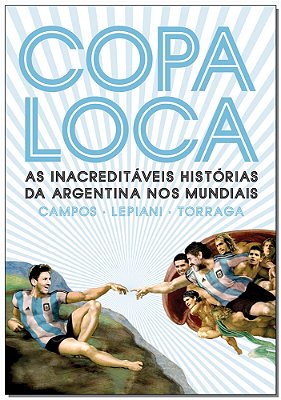 Copa Loca As Inacreditáveis Histórias Da Argentina Nos Mundiais