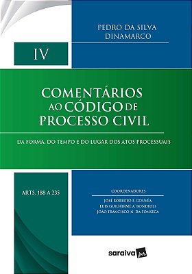 Comentários Ao Código De Processo Civil - Vol. IV - Arts. 188 A 235 Da Forma, Do Tempo E Do Lugar Dos Atos Processuais