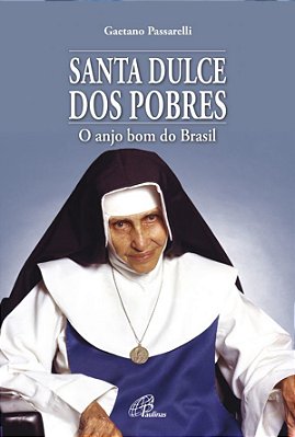 Santa Dulce Dos Pobres O Anjo Bom Do Brasil