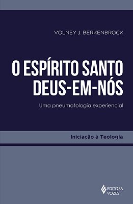 O Espírito Santo - Deus-Em-nós Uma Pneumatologia Experiencial