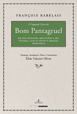 O Segundo Livro Do Bom Pantagruel Rei Dos Dipsodos, Restituído A Seu Natural, Com Os Feitos E Proezas Espantosas