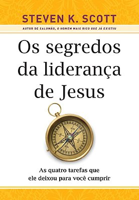 Os Segredos Da Liderança De Jesus As Quatro Tarefas Que Ele Deixou Para Você Cumprir