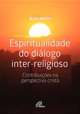 Espiritualidade Do Diálogo Inter-Religioso Contribuições Na Perspectiva Cristã