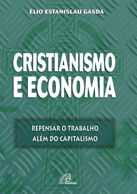 Cristianismo E Economia Repensar O Trabalho Além Do Capitalismo