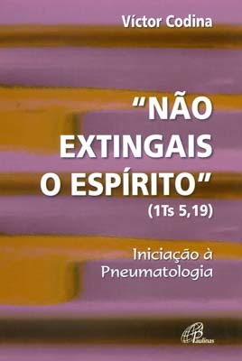 Não Extingais O Espírito (1 Ts 5,19) Iniciação À Pneumatologia