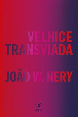 Velhice Transviada Memórias E Reflexões