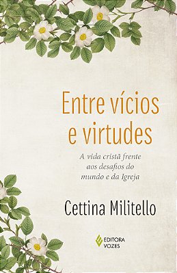Entre Vícios E Virtudes A Vida Cristã Frente Aos Desafios Do Mundo E Da Igreja
