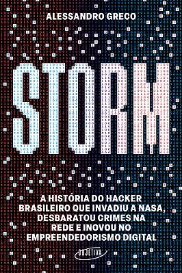 Storm A História Do Hacker Brasileiro Que Invadiu A Nasa, Desbaratou Crimes Na Rede E Inovou No Empreendedorismo Digital