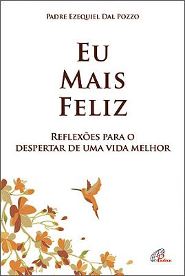 Eu Mais Feliz Reflexões Para O Despertar De Uma Vida Melhor