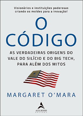 O Código As Verdadeiras Origens Do Vale Do Silício E O Big Tech, Para Além De Mitos