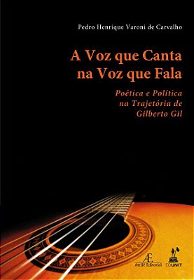 A Voz Que Canta Na Voz Que Fala Poética E Política Na Trajetória De Gilberto Gil