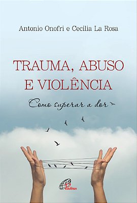 Trauma, Abuso E Violência Como Superar A Dor..-