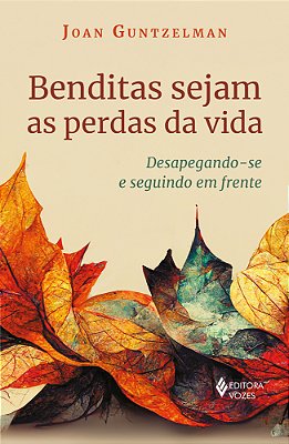 Benditas Sejam As Perdas Da Vida Desapegando-Se E Seguindo Em Frente
