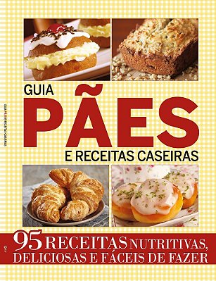 Guia Pães E Receitas Caseiras 95 Receitas Nutritivas, Deliciosas E Fáceis De Fazer