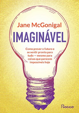 Imaginável Como Prever O Futuro E Se Sentir Pronto Para Tudo - Mesmo Para Coisas Que Parecem Impossíveis Hoje
