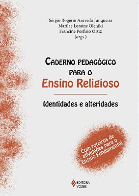 Caderno Pedagógico Para O Ensino Religioso - Identidades E Alteridades Com Roteiros De Atividades Para O Ensino Fundamental