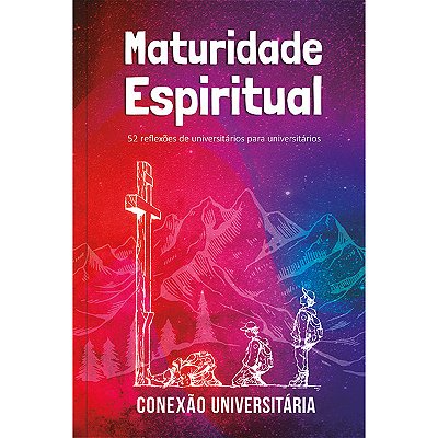 Maturidade Espiritual - Conexão Universitária 52 Reflexões De Universitáriospara Universitários