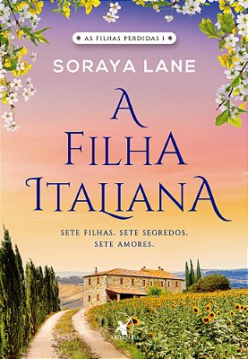 A Filha Italiana (As Filhas Perdidas – Livro 1) Sete Filhas. Sete Segredos. Sete Amores. ..-