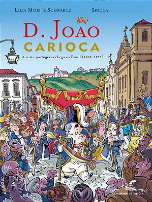 D. João Carioca - A Corte Portuguesa Chega Ao Brasil (1808-1821)