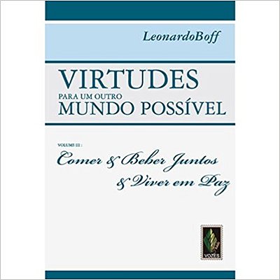 Virtudes Para Um Outro Mundo Possivel - Comer, Beber Juntos E Viver Em Paz - Volume 3