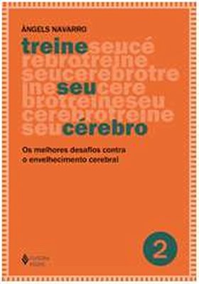 Treine Seu Cérebro - Os Melhores Desafios Contra O Envelhecimento Cerebral - Volume 2