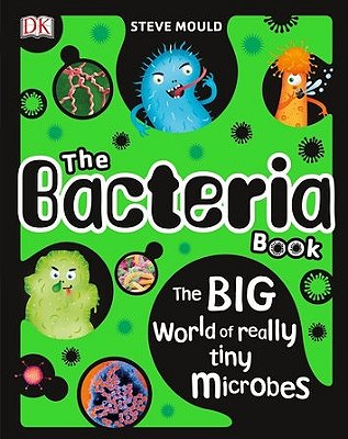 The Bacteria Book: The Big World Of Really Tiny Microbes