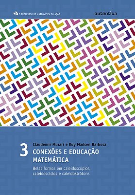 Conexões E Educação Matemática - Belas Formas Em Caleidoscópios, Caleidosciclos E Caleidostrótons - Vol 3