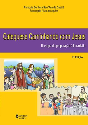 Catequese Caminhando Com Jesus 3A. Etapa De Preparação À Eucaristia