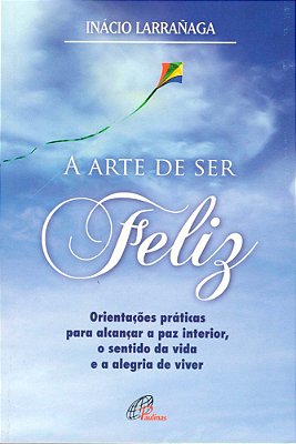 A Arte De Ser Feliz Orientações Práticas Para Alcançar A Paz Interior, O Sentido Da Vida...