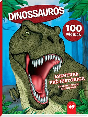 Dinossauros: Aventuras Pré-Históricas 100 Páginas Para Colorir E Atividades