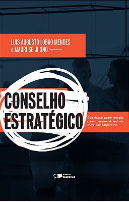 Conselho Estratégico Guia Da Alta Administração Para O Desenvolvimento Da Estratégia Corporativa