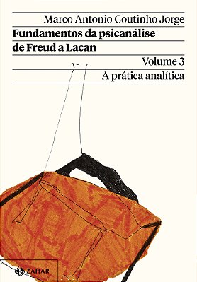 Fundamentos Da Psicanálise De Freud A Lacan – Vol. 3 (Nova Edição) A Prática Analítica..-