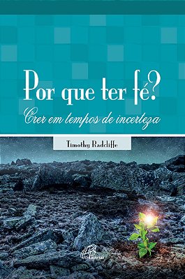 Por Que Ter Fé? Crer Em Tempos De Incerteza