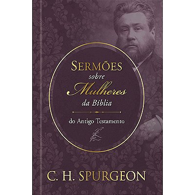Sermões De Spurgeon Sobre Mulheres Da Bíblia Do Antido Testamento Sermões De Spurgeon Sobre Mulheres Da Bíblia Do Antido Testamento