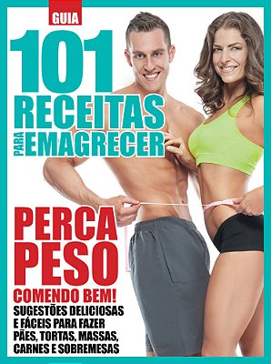 Guia 101 Receitas Para Emagrecer Perca Peso Comendo Bem! - Sugestões Deliciosas E Fáceis Para Fazer Pães, Tortas, Massas, Carnes E Sobremesas